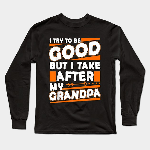 I try to be good but i take after my grandpa Long Sleeve T-Shirt by WILLER